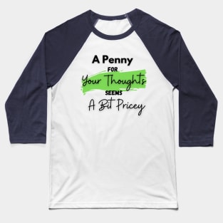 A Penny for Your Thoughts Seems a Bit Pricey(Light Green) - Funny Quotes Baseball T-Shirt